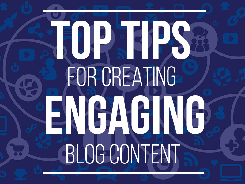 Top tips for creating engaging blog content