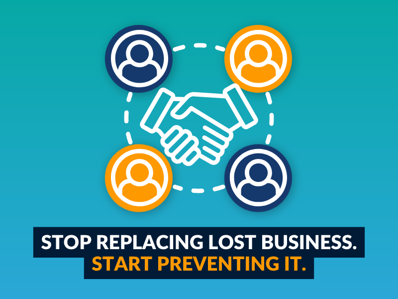 Stop Replacing Lost Business. Start Preventing It.