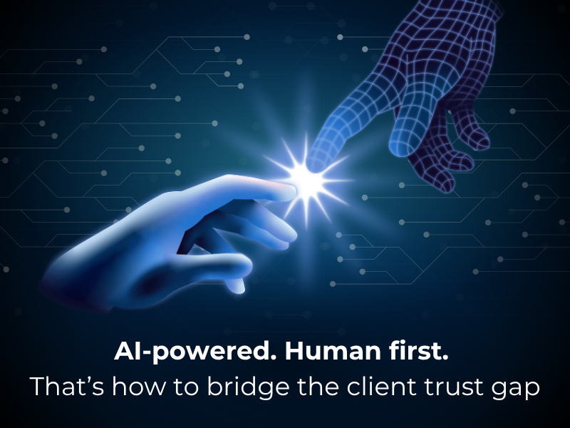 AI-powered. Human first. That’s how to bridge the client trust gap